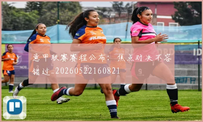 意甲联赛赛程公布：焦点对决不容错过_20260522160821